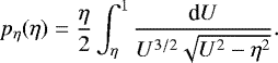Mathematical equation: \begin{equation*} p_{\eta}(\eta)=\frac{\eta}{2}\int_{\eta}^{1} \frac{\textrm{d}U}{U^{3/2}\sqrt{U^2-\eta^2}}. \end{equation*}