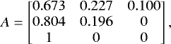 Mathematical equation: \begin{equation*} A= \begin{bmatrix} 0.673&0.227&0.100\\ 0.804&0.196&0\\ 1&0&0 \end{bmatrix} , \end{equation*}