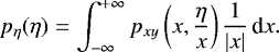 Mathematical equation: \begin{equation*} p_{\eta}(\eta)=\int_{-\infty}^{+\infty} p_{xy}\left(x,\frac{\eta}{x}\right) \frac{1}{|x|} \, \textrm{d}x.\end{equation*}