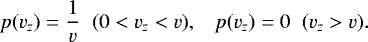 Mathematical equation: \begin{equation*} p(v_z)=\frac{1}{v} \;\; (0<{v_z}<v), \;\;\;p(v_z)=0 \;\; (v_z>v). \end{equation*}