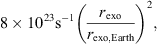 Mathematical equation: $$ 8\times 1{0}^{23}{\mathrm{s}}^{-1}{\left(\frac{{r}_{\mathrm{exo}}}{{r}_{\mathrm{exo},\mathrm{Earth}}}\right)}^2, $$