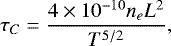 \begin{equation*} \tau_{C}=\frac{4\times10^{-10}n_{e}L^2}{T^{5/2}},\end{equation*}