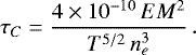 \begin{equation*} \tau_{C}=\frac{4\times10^{-10}\,EM^2}{T^{5/2}\,n_{e}^3} \,.\end{equation*}