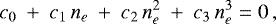 \begin{equation*} c_0 ~&#x002B;~ c_1\,n_{e} ~&#x002B;~ c_2\,n_{e}^2 ~&#x002B;~ c_3\,n_{e}^3 = 0 \,, \end{equation*}