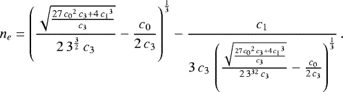 \begin{equation*} n_{e} = \left({{\sqrt{{{27\,{c_0}^2\,{c_3}&#x002B;4\,{c_1}^3 }\over{{c_3}}}}}\over{2\,3^{{{3}\over{2}}}\,{c_3}}}-{{ { c_0}}\over{2\,{c_3}}}\right)^{{{1}\over{3}}} -{{{c_1} }\over{3\,{c_3}\,\left({{\sqrt{{{27\,{c_0}^2\,{c_3}&#x002B;4\, {c_1}^3}\over{{c_3}}}}}\over{2\,3^{{{3}{2}}}\,{c_3} }}-{{{c_0}}\over{2\,{c_3}}}\right)^{{{1}\over{3}}}}} \,. \end{equation*}