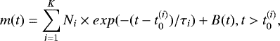 \begin{equation*} m(t) = \sum_{i=1}^{K} N_i \times {exp}(-(t-t^{(i)}_0)/\tau_i) &#x002B; B(t), t>t^{(i)}_0,\end{equation*}