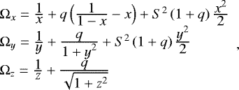 Mathematical equation: \begin{equation*} \begin{array}{l} \mathrm{\Omega}_x = \frac{\displaystyle 1}{\displaystyle x}+q\left(\frac{\displaystyle 1}{\displaystyle 1-x}-x\right) +S^2\,(1+q)\,\frac{\displaystyle x^2}{\displaystyle 2}\\ \mathrm{\Omega}_y = \frac{\displaystyle 1}{\displaystyle y}+\frac{\displaystyle q}{\displaystyle 1+y^2}+S^2\,(1+q)\,\frac{\displaystyle y^2}{\displaystyle 2}\\ \mathrm{\Omega}_z = \frac{\displaystyle 1}{\displaystyle z}+\frac{\displaystyle q}{\displaystyle\sqrt{1+z^2}} \end{array},\end{equation*}