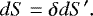 \begin{equation*}dS = \delta dS'. \end{equation*}