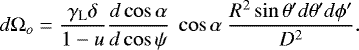 \begin{equation*} d\mathrm{\Omega}_o = \frac{\gamma_{\text{L}} \delta}{1-u} \frac{d \cos\alpha}{d \cos\psi} ~\cos\alpha ~ \frac{R^2 \sin\theta' d\theta' d\phi'}{D^2}. \end{equation*}