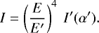 \begin{equation*} I = \left(\frac{E}{E'} \right)^4 ~I'(\alpha'). \end{equation*}