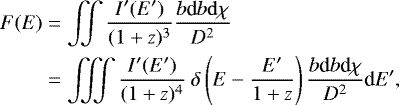 \begin{align*}\begin{split} F(E) &= \iint \frac{ I'(E') }{ (1+z)^3 } \frac{b\textrm{d}b {\rm{d}}\chi}{D^2} \\ &= \iiint \frac{I'(E') }{(1+z)^4} ~ \delta \left( E - \frac{E'}{1+z} \right) \frac{b\textrm{d}b \textrm{d}\chi}{D^2} \textrm{d}E', \end{split}\end{align*}