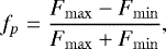 \begin{equation*} f_p = \frac{F_{\mathrm{max}} - F_{\mathrm{min}}}{F_{\mathrm{max}} + F_{\mathrm{min}}}, \end{equation*}