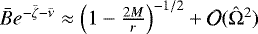 ${\bar{B}} e^{-{\bar{\zeta}}-{\bar{\nu}}} \approx \left(1-\frac{2 M}{r}\right)^{-1/2} + \mathcal{O}({\hat{\mathrm{\Omega}}}^2)$