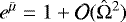 $e^{{\bar{\mu}}} = 1 + \mathcal{O}({\hat{\mathrm{\Omega}}}^2)$