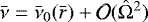 ${\bar{\nu}} = \nub_0({\bar{r}}) + \mathcal{O}({\hat{\mathrm{\Omega}}}^2)$