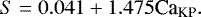 \begin{equation*} S=0.041+1.475 \textrm{Ca}_{\textrm{KP}} .\end{equation*}