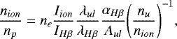 Mathematical equation: \begin{equation*} \frac{n_{ion}}{n_{p}} = n_{e} \frac{I_{ion}}{I_{H\beta}} \frac{\lambda_{ul}}{\lambda_{H\beta}} \frac{\alpha_{H\beta}}{A_{ul}} \Bigg(\frac{n_{u}}{n_{ion}}\Bigg)^{-1},\vspace*{-4pt}\end{equation*}