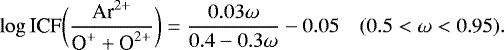 Mathematical equation: \begin{equation*} \log \textrm{ICF}\bigg(\frac{\textrm{Ar}^{2+}}{\textrm{O}^{+} + \textrm{O}^{2+}}\bigg) = \frac{0.03\omega}{0.4 - 0.3\omega} - 0.05 \quad (0.5 < \omega < 0.95).\end{equation*}