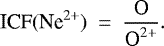 Mathematical equation: \begin{equation*} \textrm{ICF}(\textrm{Ne}^{2+})~=~\frac{\textrm{O}}{\textrm{O}^{2+}}.\end{equation*}