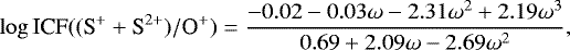 Mathematical equation: \begin{equation*} \log \textrm{ICF}((\textrm{S}^{+} + \textrm{S}^{2+})/\textrm{O}^{+}) = \frac{-0.02 - 0.03\omega - 2.31\omega^{2} + 2.19\omega^{3}}{0.69 + 2.09\omega - 2.69\omega^{2}}, \end{equation*}