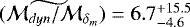 $\widetilde{(\mathcal{M}_{dyn}/\mathcal{M}_{\delta_{m}}}) = 6.7^{+15.5}_{-4.6}$