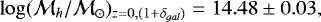 \begin{equation*} \log(\mathcal{M}_{h}/\mathcal{M}_{\odot})_{z=0, (1+\delta_{gal})} = 14.48\pm0.03,\end{equation*}