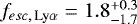$f_{esc, \, \textrm{Ly}\alpha} = 1.8^{+0.3}_{-1.7}$