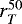 $r_{T}^{50}$