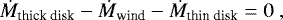 \begin{equation*} \dot{M}_{\textrm{thick\ disk}}-\dot{M}_{\textrm{wind}}-\dot{M}_{\textrm{thin\ disk}}=0\ , \end{equation*}