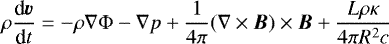 \begin{equation*} \rho \frac{\textrm{d}\vec{v}}{\textrm{d}t}=-\rho \nabla \mathrm{\Phi} - \nabla p + \frac{1}{4\pi}(\nabla \times \vec{B}) \times \vec{B} + \frac{L \rho \kappa}{4 \pi R^2 c} \,\end{equation*}