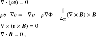 \begin{align*}&\nabla \cdot (\rho \vec{v})=0 \nonumber\\ &\rho \vec{v} \cdot \nabla \vec{v}=-\nabla p - \rho \nabla \mathrm{\Phi} + \frac{1}{4\pi}(\nabla \times \vec{B}) \times \vec{B} \nonumber \\ &\nabla \times (\vec{v} \times \vec{B})=0\nonumber \\ &\nabla \cdot \vec{B} = 0\ , \end{align*}
