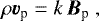 \begin{equation*}\rho \vec{v}_{\textrm{p}} = k\,\vec{B}_{\textrm{p}}\ , \end{equation*}