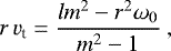 \begin{equation*}r\,v_{\textrm{t}} = \frac{lm^2-r^2\omega_0}{m^2-1}\ , \end{equation*}