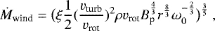\begin{equation*}\dot{M}_{\textrm{wind}}= \big( \xi \frac{1}{2} (\frac{v_{\textrm{turb}}}{v_{\textrm{rot}}})^2 \rho v_{\textrm{rot}} B_{\textrm{p}}^{\frac{4}{3}}r^{\frac{8}{3}}\omega_0^{-\frac{2}{3}} \big)^{\frac{3}{5}}\ , \end{equation*}