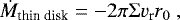 \begin{equation*} \dot{M}_{\textrm{thin\ disk}}=-2 \pi \mathrm{\Sigma} v_{\textrm{r}} r_0\ , \end{equation*}