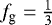 $f_{\textrm{g}}=\frac{1}{3}$