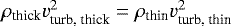 $\rho_{\textrm{thick}} v_{\textrm{turb,\ thick}}^2=\rho_{\textrm{thin}} v_{\textrm{turb,\ thin}}^2$
