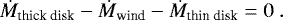 \begin{equation*}\dot{M}_{\textrm{thick\ disk}}-\dot{M}_{\textrm{wind}}-\dot{M}_{\textrm{thin\ disk}}=0\ . \end{equation*}