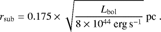 \begin{equation*} r_{\textrm{sub}}=0.175 \times \sqrt{\frac{L_{\textrm{bol}}}{8 \times 10^{44}\ \textrm{erg\,s}^{-1}}}\ \textrm{pc}\ .\end{equation*}