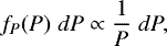 Mathematical equation: \begin{equation*} f_P(P) \; dP \propto \frac{1}{P} \; dP ,\vspace*{-3pt} \end{equation*}