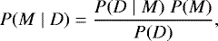 Mathematical equation: \begin{equation*} P(M \mid D) = \frac{P(D \mid M)\; P(M)}{P(D)},\vspace*{-2pt} \end{equation*}