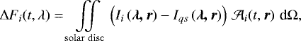 Mathematical equation: \begin{equation*} \mathrm{\Delta} F_{i} (t,\lambda)= \iint\limits_{\mathrm{solar \,\, disc}} \left ( I_{i} \left ( \vec{\lambda, r} \right ) - I_{qs} \left ( \vec{\lambda, r} \right ) \right ) \, {\cal A}_{i} (t, \vec{r}) \, \, \textrm{d} \mathrm{\Omega},\end{equation*}