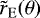 $\tilde{r}_{\mathrm{E}}(\theta)$