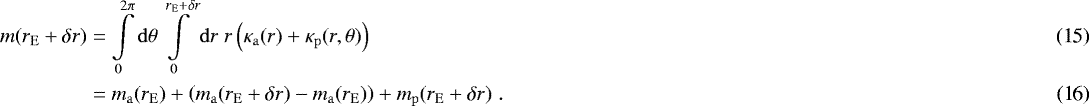 \begin{align}m(r_{\mathrm{E}}+\delta r) &= \int \limits_0^{2\pi} \mathrm{d} \theta \int \limits_0^{r_{\mathrm{E}} + \delta r} \mathrm{d}r \; r \left( \kappa_{\mathrm{a}}(r) + \kappa_{\mathrm{p}}(r,\theta) \right) \\ &= m_{\mathrm{a}}(r_{\mathrm{E}}) + \left(m_{\mathrm{a}}(r_{\mathrm{E}} + \delta r) - m_{\mathrm{a}}(r_{\mathrm{E}}) \right) + m_{\mathrm{p}}(r_{\mathrm{E}} + \delta r) \;.\end{align}