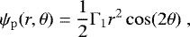 \begin{equation*} \psi_{\mathrm{p}} (r,\theta) = \dfrac12 \mathrm\Gamma_1 r^2 \cos(2\theta) \;,\end{equation*}
