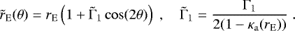 \begin{equation*} \tilde{r}_{\mathrm{E}}(\theta) = r_{\mathrm{E}} \left( 1 + \tilde{\mathrm\Gamma}_1 \cos(2\theta) \right) \;, \quad \tilde{\mathrm\Gamma}_1 = \dfrac{\mathrm\Gamma_1}{2(1-\kappa_{\mathrm{a}}(r_{\mathrm{E}}))} \;. \end{equation*}