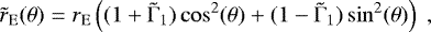 \begin{equation*} \tilde{r}_{\mathrm{E}}(\theta)= r_{\mathrm{E}} \left( (1+\tilde{\mathrm\Gamma}_1) \cos^2(\theta) + (1-\tilde{\mathrm\Gamma}_1) \sin^2 (\theta) \right) \;, \end{equation*}