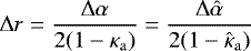 \begin{equation*} \mathrm\Delta r = \dfrac{\mathrm\Delta \alpha}{2(1-\kappa_{\mathrm{a}})} = \dfrac{\mathrm\Delta \hat{\alpha}}{2(1-\hat{\kappa}_{\mathrm{a}})}\end{equation*}