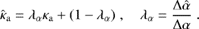 \begin{equation*} \hat{\kappa}_{\mathrm{a}} = \lambda_{\alpha} \kappa_{\mathrm{a}} + (1 - \lambda_{\alpha}) \;, \quad \lambda_{\alpha} = \dfrac{\mathrm\Delta \hat{\alpha}}{\mathrm\Delta \alpha} \;.\end{equation*}