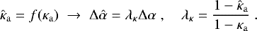 \begin{equation*} \hat{\kappa}_{\mathrm{a}} = f(\kappa_{\mathrm{a}}) \; \rightarrow \; \mathrm\Delta \hat{\alpha} = \lambda_{\kappa} \mathrm\Delta \alpha \;, \quad \lambda_{\kappa} = \dfrac{1 - \hat{\kappa}_{\mathrm{a}}}{1 - \kappa_{\mathrm{a}}} \;. \end{equation*}